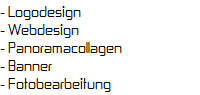 - Logodesign
- Webdesign
- Panoramacollagen
- Banner
- Fotobearbeitung